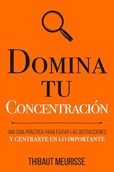 Domina Tu Concentración: Una guía práctica para evitar las distracciones y centrarte en lo importante