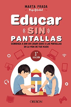 Educar sin pantallas Aprende a gestionar las pantallas de forma sana, positiva y respetuosa en el hogar